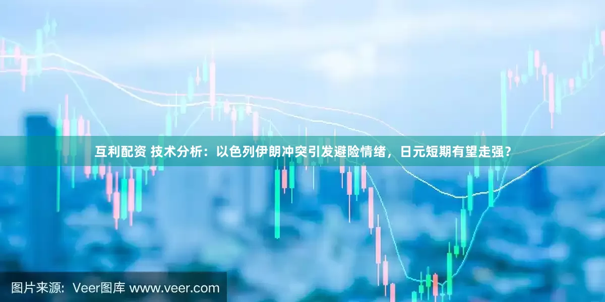 互利配资 技术分析：以色列伊朗冲突引发避险情绪，日元短期有望走强？