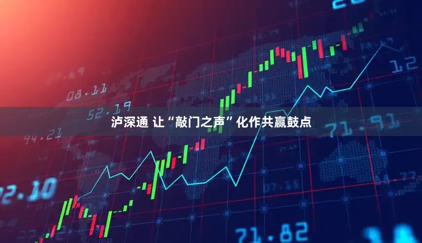 泸深通 让“敲门之声”化作共赢鼓点
