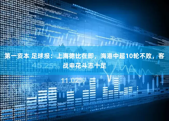 第一资本 足球报：上海德比在即，海港中超10轮不败，客战申花斗志十足